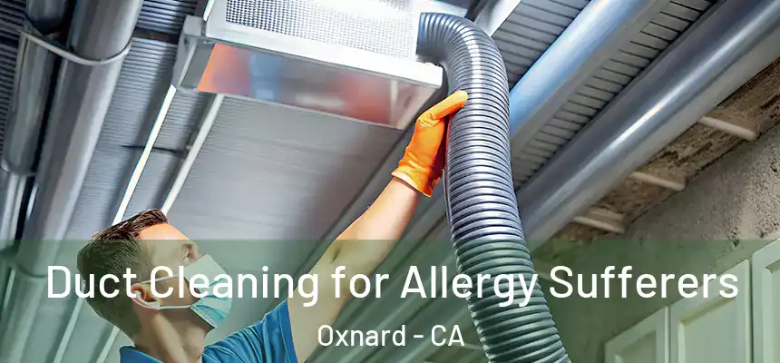 Duct Cleaning for Allergy Sufferers Oxnard - CA