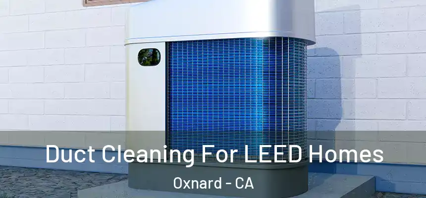  Duct Cleaning For LEED Homes Oxnard - CA