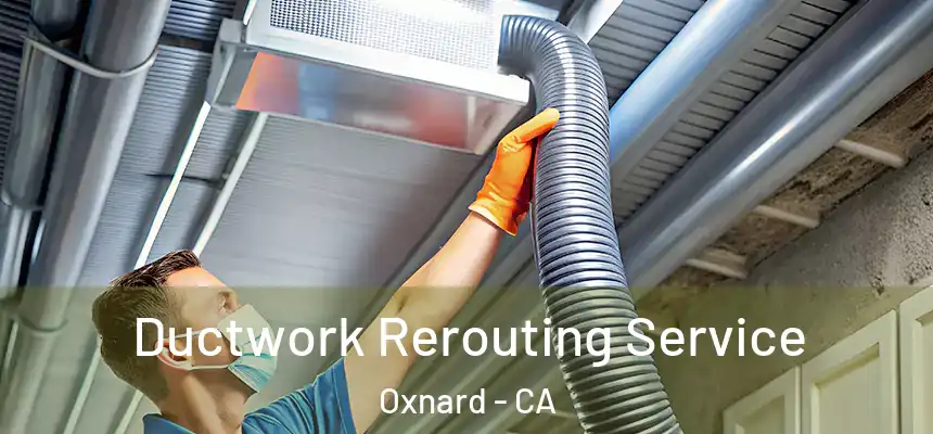Ductwork Rerouting Service Oxnard - CA