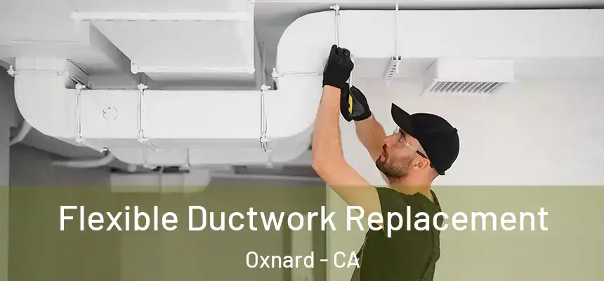 Flexible Ductwork Replacement Oxnard - CA
