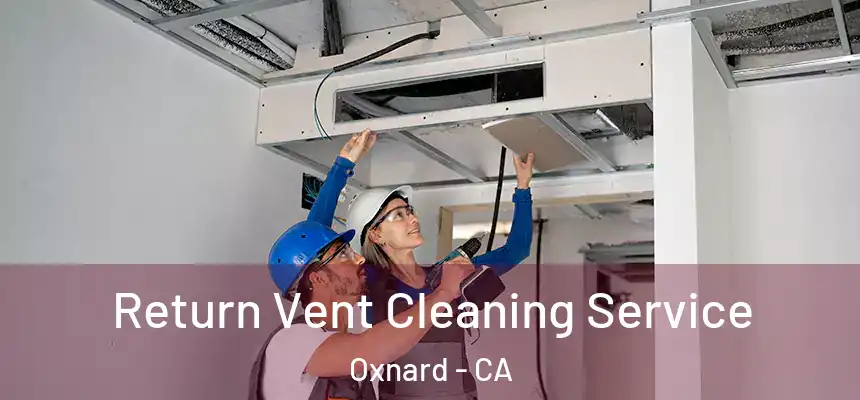 Return Vent Cleaning Service Oxnard - CA